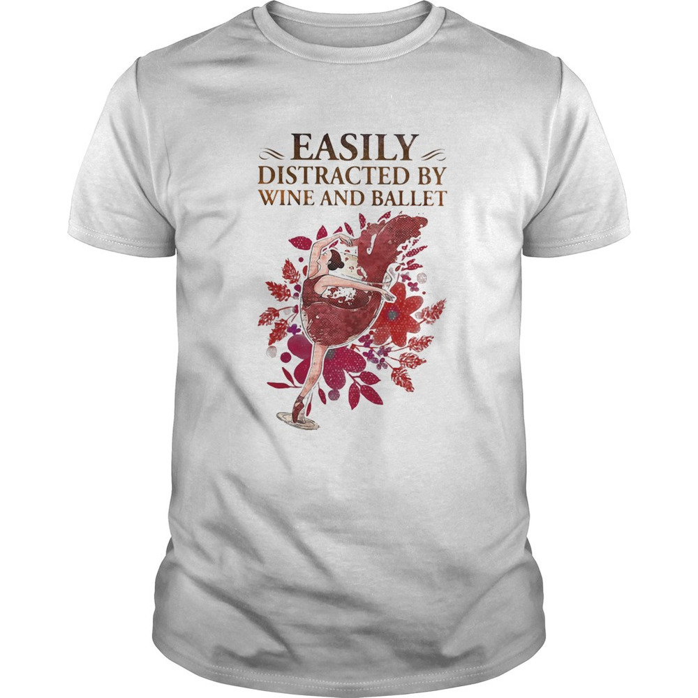Easily Distracted By Wine And Ballet Shirt